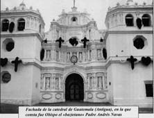 Fachada de la catedral de Guatemala (Antigua), en la que consta que fue Obispo el "baztetano" Padre Andrés Navas.